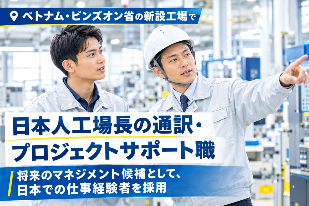 【ベトナムのビンズオン省(Bình Dương)・日本人工場長の通訳・サポート職】将来のマネジメント候補として外国人材・日本での仕事経験者を採用